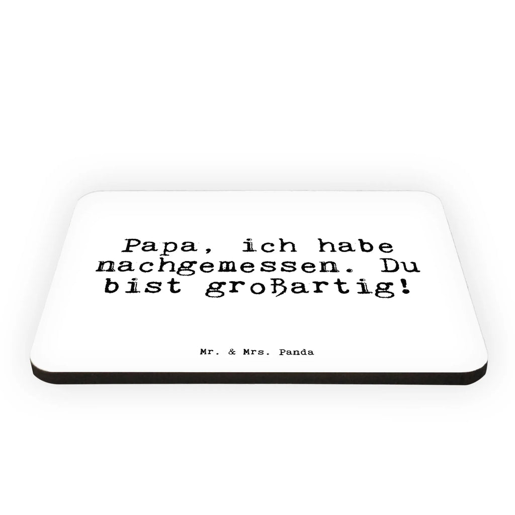 Magnet Papa, ich habe nachgemessen.... refrigerator magnets, office magnet, magnetic board, calendar magnet, magnet, refrigerator magnet, saying, sayings, funny, wisdom, quotes, Sayings Proverbs Wisdom Quotes Funny Wisdom Words