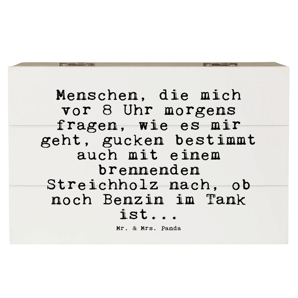 Holzkiste Sprüche und Zitate Menschen, die mich vor 8 Uhr morgens fragen, wie es mir geht, gucken bestimmt auch mit einem brennenden Streichholz nach, ob noch Benzin im Tank ist... Holzkiste, Kiste, XXL, Truhe, Geschenkbox, Erinnerungskiste, Schatulle, Erinnerungsbox, Aufbewahrungsbox, Schatzkiste, Dekokiste, Geschenkdose, Spruch, Sprüche, lustige Sprüche, Weisheiten, Zitate, Spruch Geschenke, Spruch Sprüche Weisheiten Zitate Lustig Weisheit Worte