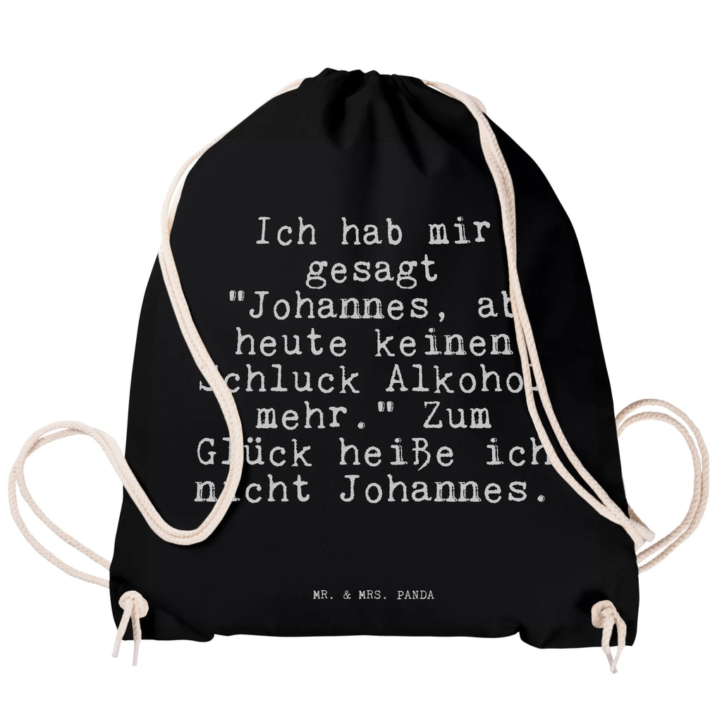 Sportbeutel Sprüche und Zitate Ich hab mir gesagt "Johannes, ab heute keinen Schluck Alkohol mehr." Zum Glück heiße ich nicht Johannes. Sportbeutel Geschenkidee, Sportbeutel Für Sport, Sportbeutel Für Freizeit, Sportbeutel Groß, Sportbeutel Für Kinder, Öko Sportbeutel, Sportbeutel, Sportbeutel Jungen, Sportbeutel Mit Kordelzug, Sportbeutel Wasserabweisend, Sportbeutel Faltbar, Sportbeutel Schwarz, Sportbeutel Mädchen, Sportbeutel Für Erwachsene, Sportbeutel Fitness, Turnbeutel Mit Kordel, Sportbeutel Weiß, Sportbeutel Herren, Sportbeutel Set, Gymbag, Sportbeutel Bedruckt, Sportbeutel Nachhaltig, Turnbeutel Schule, Sportbeutel Leicht, Sportbeutel Training, Sportrucksack, Sportbeutel Damen, Turnbeutel Kinder, Sportbeutel Aus Baumwolle, Turnbeutel Mit Motiv, Turnbeutel, Sportbeutel Klein, Sportbeutel Aus Polyester, Sportbeutel Bunt, Sportbeutel Kita, Sportbeutel Waschbar, Sportbeutel Mit Reißverschluss, Sportbeutel Outdoor, Sportbeutel Mit Fach, Sportbeutel Schule, Sportbeutel Kindergarten, Spruch, Sprüche, lustige Sprüche, Weisheiten, Zitate, Spruch Geschenke, Spruch Sprüche Weisheiten Zitate Lustig Weisheit Worte