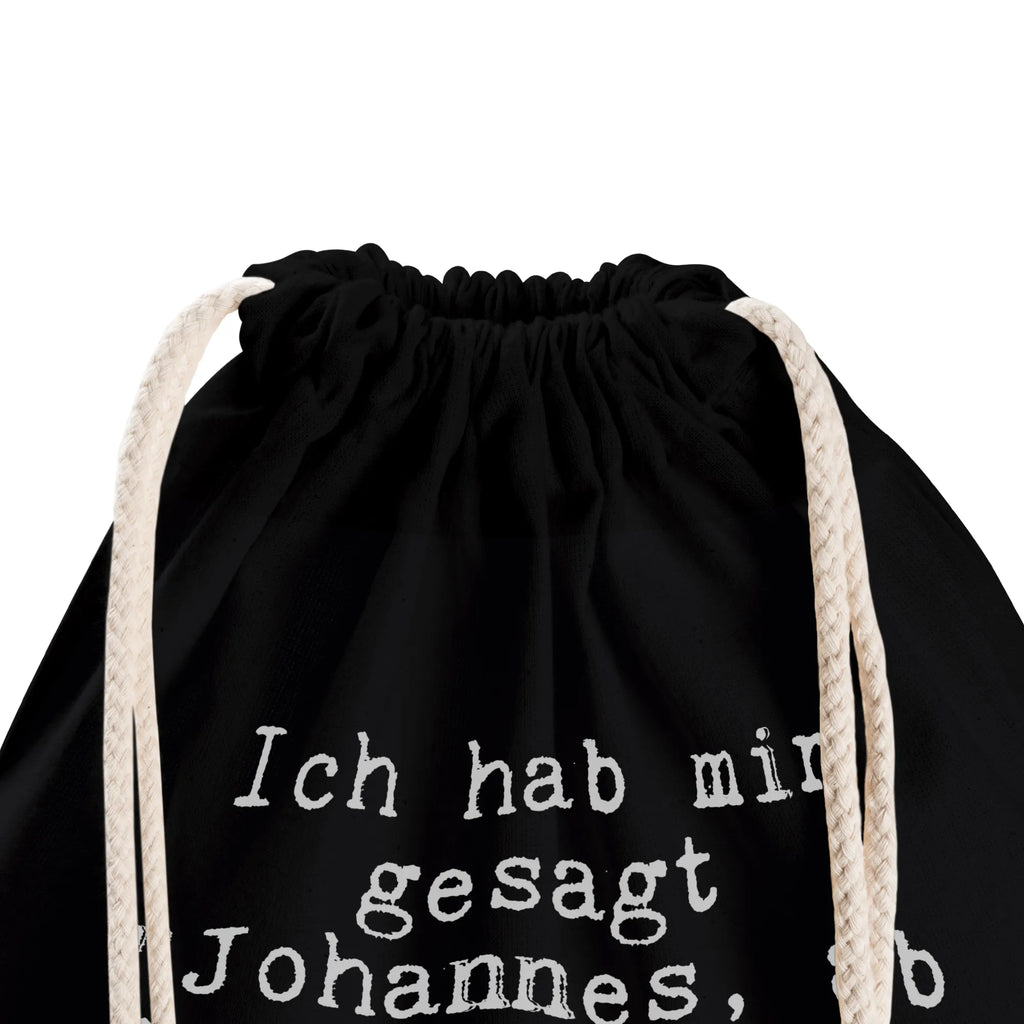 Sportbeutel Sprüche und Zitate Ich hab mir gesagt "Johannes, ab heute keinen Schluck Alkohol mehr." Zum Glück heiße ich nicht Johannes. Sportbeutel Geschenkidee, Sportbeutel Für Sport, Sportbeutel Für Freizeit, Sportbeutel Groß, Sportbeutel Für Kinder, Öko Sportbeutel, Sportbeutel, Sportbeutel Jungen, Sportbeutel Mit Kordelzug, Sportbeutel Wasserabweisend, Sportbeutel Faltbar, Sportbeutel Schwarz, Sportbeutel Mädchen, Sportbeutel Für Erwachsene, Sportbeutel Fitness, Turnbeutel Mit Kordel, Sportbeutel Weiß, Sportbeutel Herren, Sportbeutel Set, Gymbag, Sportbeutel Bedruckt, Sportbeutel Nachhaltig, Turnbeutel Schule, Sportbeutel Leicht, Sportbeutel Training, Sportrucksack, Sportbeutel Damen, Turnbeutel Kinder, Sportbeutel Aus Baumwolle, Turnbeutel Mit Motiv, Turnbeutel, Sportbeutel Klein, Sportbeutel Aus Polyester, Sportbeutel Bunt, Sportbeutel Kita, Sportbeutel Waschbar, Sportbeutel Mit Reißverschluss, Sportbeutel Outdoor, Sportbeutel Mit Fach, Sportbeutel Schule, Sportbeutel Kindergarten, Spruch, Sprüche, lustige Sprüche, Weisheiten, Zitate, Spruch Geschenke, Spruch Sprüche Weisheiten Zitate Lustig Weisheit Worte