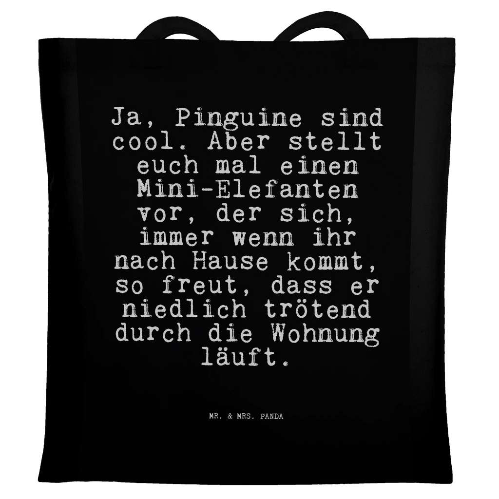 Tragetasche Sprüche und Zitate Ja, Pinguine sind cool. Aber stellt euch mal einen Mini-Elefanten vor, der sich, immer wenn ihr nach Hause kommt, so freut, dass er niedlich trötend durch die Wohnung läuft. Jutetasche, Stoffbeutel, Laptoptasche, Umhängetasche, Beuteltasche, Jutebeutel, Stofftasche, Tragetasche, Badetasche, Einkaufstüte, Strandtasche, Beutel, Tasche, Schultertasche, Einkaufstasche, Shopper, Spruch, Sprüche, lustige Sprüche, Weisheiten, Zitate, Spruch Geschenke, Spruch Sprüche Weisheiten Zitate Lustig Weisheit Worte