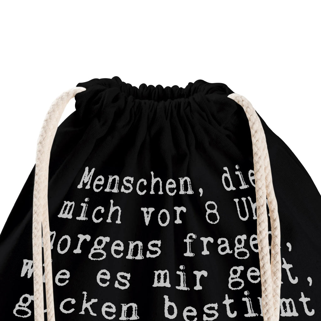 Sportbeutel Sprüche und Zitate Menschen, die mich vor 8 Uhr morgens fragen, wie es mir geht, gucken bestimmt auch mit einem brennenden Streichholz nach, ob noch Benzin im Tank ist... baumwolle beutel, Festival Beutel, rucksack beutel, kordelrucksack, rucksack stoff, festival tasche, kordelzugbeutel, Gymsack, turnbeutel baumwolle, Gymbag, stoff rucksack, sportbeutel baumwolle, Sportbeutel, Turnbeutel Mit Kordel, Sportbeutel Outdoor, gym rucksack, Sportbeutel Für Freizeit, Sportbeutel Kita, Turnbeutel Schule, beutelrucksack, Sportbeutel Schule, Sportbeutel Kindergarten, Stofftasche, zugbeutel, baumwoll rucksack, Alltagstasche, festival rucksack, Stoffbeutel, Sportbeutel Mit Kordelzug, wander rucksack, wanderbeutel, Sportbeutel Aus Baumwolle, beutel mit kordelzug, gymnastiktasche, Sportbeutel Training, Baumwollbeutel, gym beutel, Öko Sportbeutel, zuziehbeutel, rucksack mit kordel, festivalbeutel, Sportbeutel Für Sport, Baumwolltasche, Turnbeutel, Sportbeutel Fitness, freizeit rucksack, Sportrucksack, gym tasche, Sprüche, Lustige Sprüche, Weisheiten, Zitate, Spruch, Spruch Geschenke, Spruch Sprüche Weisheiten Zitate Lustig Weisheit Worte