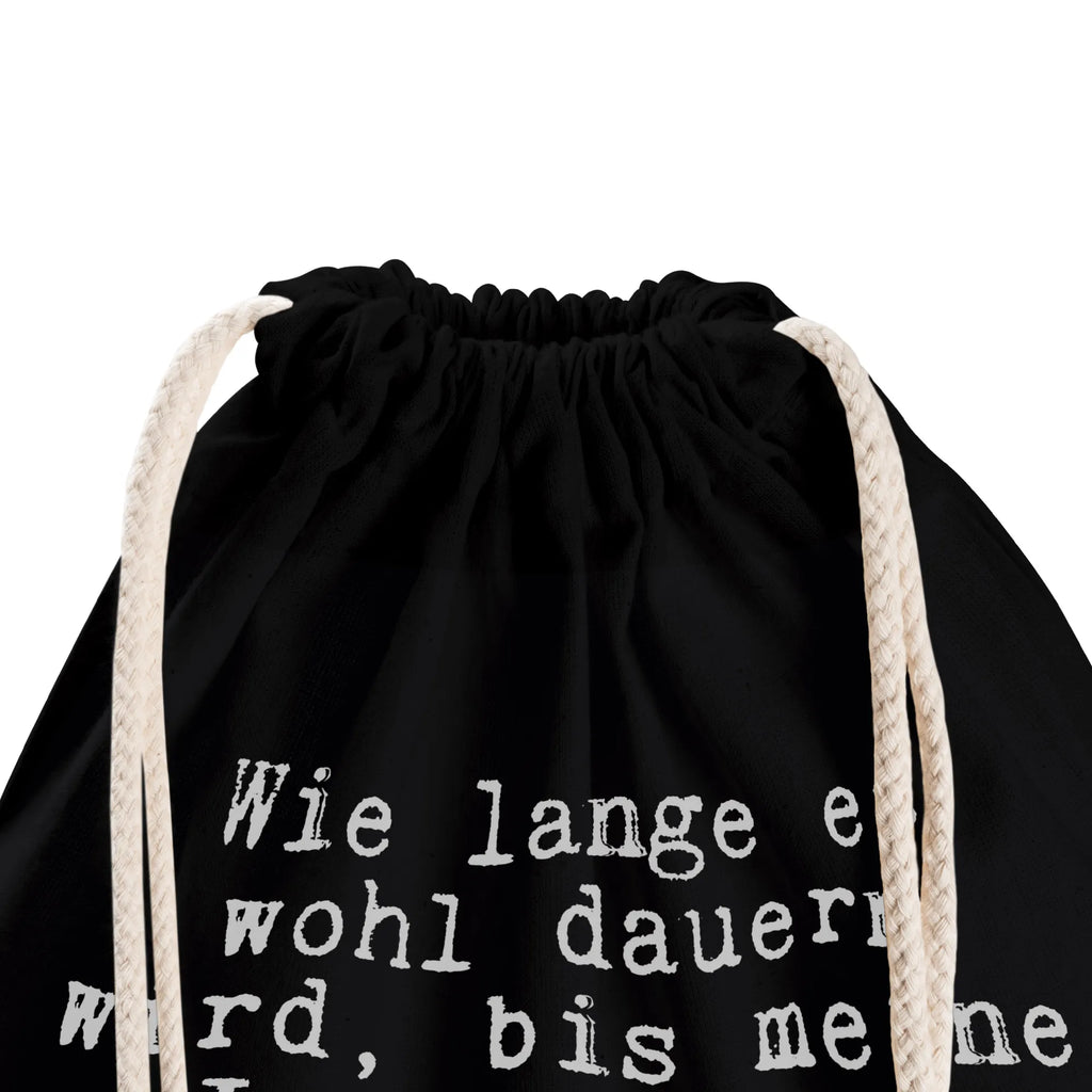 Sportbeutel Wie lange es wohl... Öko Sportbeutel, freizeit rucksack, festival rucksack, rucksack beutel, Turnbeutel, Sportbeutel Kindergarten, zugbeutel, Stofftasche, gym rucksack, sportbeutel baumwolle, Baumwollbeutel, kordelrucksack, Sportbeutel Für Freizeit, stoff rucksack, beutel mit kordelzug, Sportbeutel Für Sport, Sportbeutel Outdoor, gym tasche, Sportbeutel Aus Baumwolle, Gymsack, Festival Beutel, turnbeutel baumwolle, Turnbeutel Mit Kordel, Gymbag, rucksack stoff, Sportrucksack, festivalbeutel, gymnastiktasche, baumwolle beutel, zuziehbeutel, Sportbeutel Fitness, Stoffbeutel, Alltagstasche, kordelzugbeutel, Sportbeutel, Sportbeutel Training, Sportbeutel Schule, baumwoll rucksack, wanderbeutel, Baumwolltasche, Sportbeutel Mit Kordelzug, Sportbeutel Kita, Turnbeutel Schule, festival tasche, wander rucksack, beutelrucksack, gym beutel, rucksack mit kordel, Sprüche, Lustige Sprüche, Weisheiten, Zitate, Spruch, Spruch Geschenke, Spruch Sprüche Weisheiten Zitate Lustig Weisheit Worte
