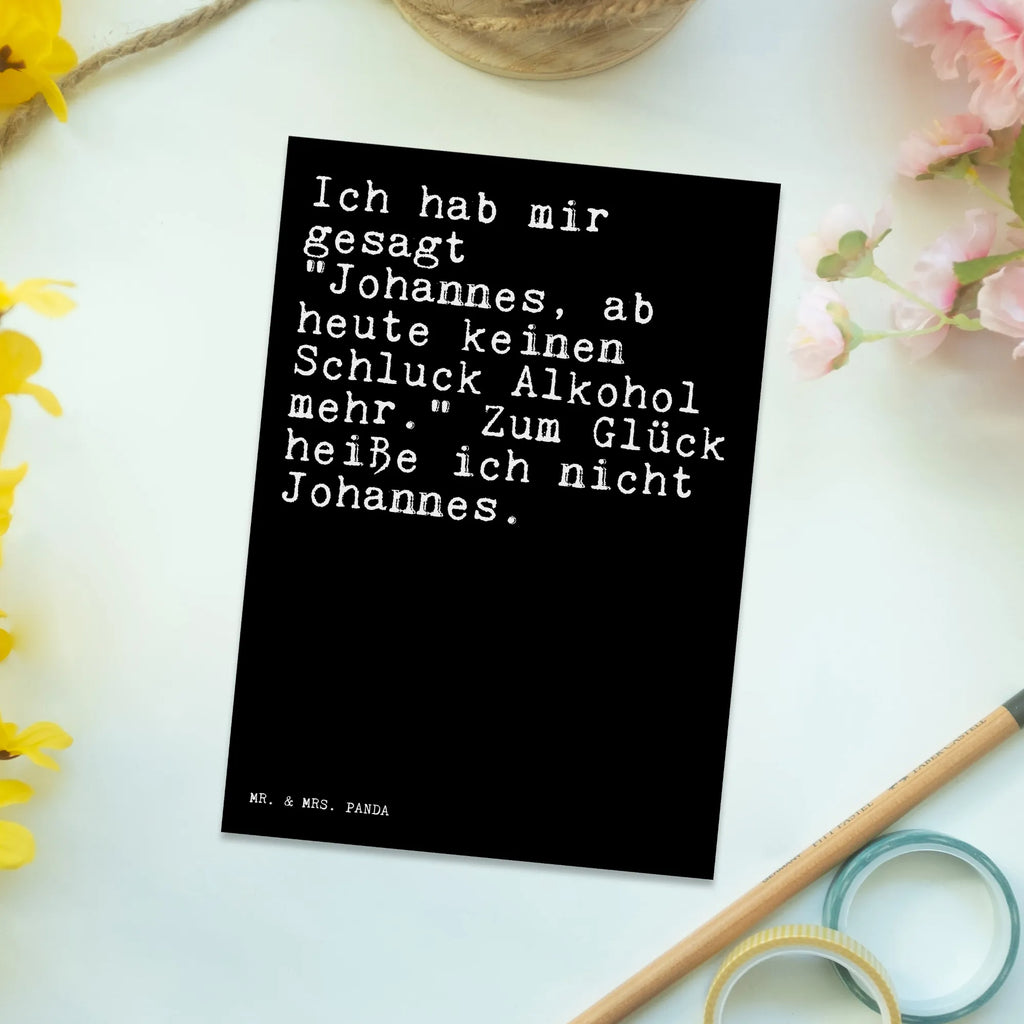 Postkarte Sprüche und Zitate Ich hab mir gesagt "Johannes, ab heute keinen Schluck Alkohol mehr." Zum Glück heiße ich nicht Johannes. Geburtstagskarte, Einladung Geburtstag, Einladungskarten Geburtstag, Karte, Postkarte, Ansichtskarten, Ansichtskarte, Einladung, Grußkarte, Geschenkkarte, Einladungskarte, Dankeskarte, Spruch, Sprüche, lustige Sprüche, Weisheiten, Zitate, Spruch Geschenke, Spruch Sprüche Weisheiten Zitate Lustig Weisheit Worte