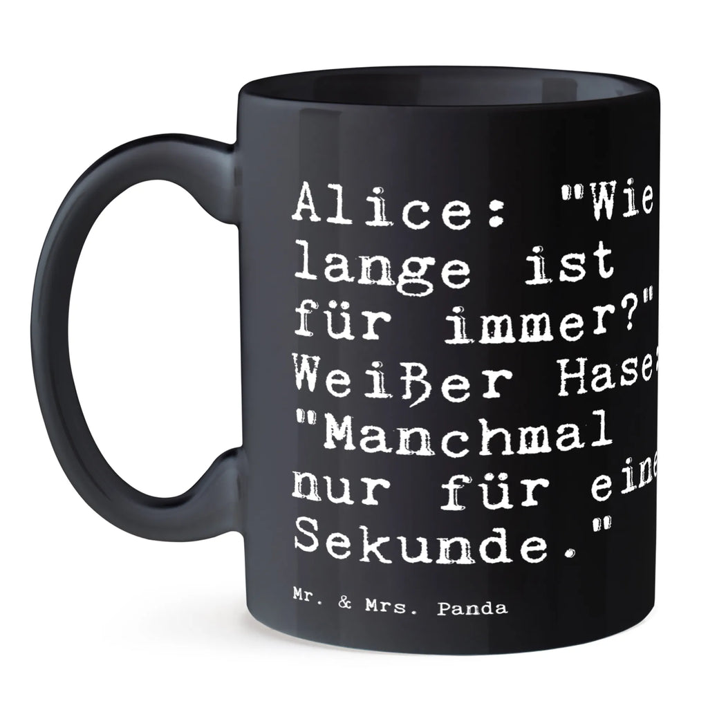 Tasse Sprüche und Zitate Alice: "Wie lange ist für immer?" Weißer Hase: "Manchmal nur für eine Sekunde." Porzellantasse, Teetasse, Kaffeetasse, Tasse mit Zitaten, Bürotasse, Keramiktasse, Tasse, Geschenktasse, Tasse mit Motiven, Spruch, Sprüche, lustige Sprüche, Weisheiten, Zitate, Spruch Geschenke, Spruch Sprüche Weisheiten Zitate Lustig Weisheit Worte