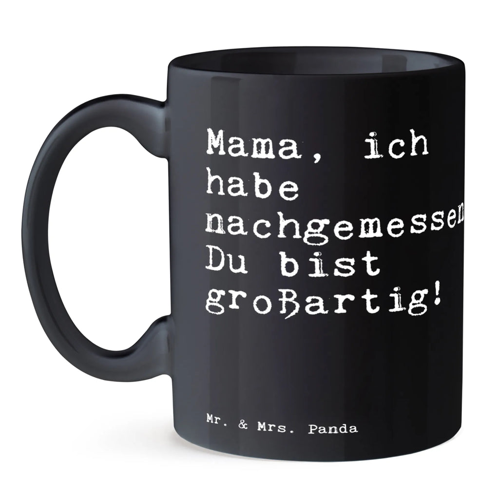 Tasse Sprüche und Zitate Mama, ich habe nachgemessen. Du bist großartig! Pott, Designtasse, Bedruckte Tasse, Sprüchetasse, Frühstückstasse, kaffeetasse keramik, Bürobecher, Coffee Mug, Teetasse, schöne tasse, hochwertige tasse, Kakaotasse, Frühstücksbecher, Henkeltasse, Kaffeetasse, Becher, Henkelbecher, milchkaffeetasse, Trinkbecher, statement tasse, Mug, Keramiktasse, Kaffeebecher, Motivtasse, Kaffeepott, Teepott, design tasse, haferl, Trinktasse, kaffeetasse bedruckt, Tasse mit Spruch, kaffeebecher bedruckt, Bürotasse, heißgetränkebecher, Teebecher, kaffeebecher keramik, tasse für büro, Tasse mit Motiv, tasse für kaffee, Keramikbecher, Dekotasse, Geschenktasse, Tasse, Sprüche, Lustige Sprüche, Weisheiten, Zitate, Spruch, Spruch Geschenke, Spruch Sprüche Weisheiten Zitate Lustig Weisheit Worte