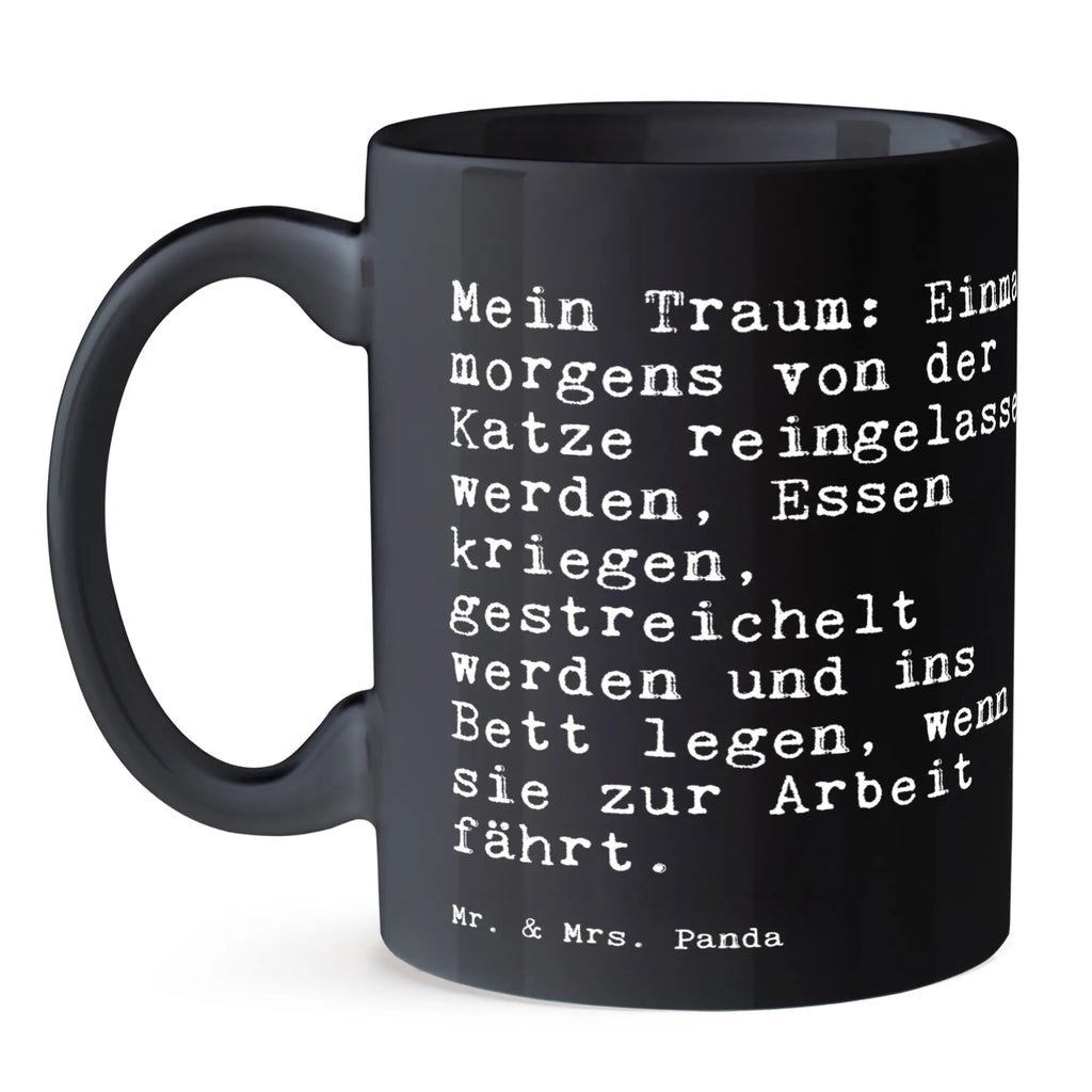 Tasse Sprüche und Zitate Mein Traum: Einmal morgens von der Katze reingelassen werden, Essen kriegen, gestreichelt werden und ins Bett legen, wenn sie zur Arbeit fährt. Keramiktasse, Geschenktasse, Bürotasse, Teetasse, Tasse, Porzellantasse, Kaffeetasse, Tasse mit Motiven, Tasse mit Zitaten, Spruch, Sprüche, lustige Sprüche, Weisheiten, Zitate, Spruch Geschenke, Spruch Sprüche Weisheiten Zitate Lustig Weisheit Worte