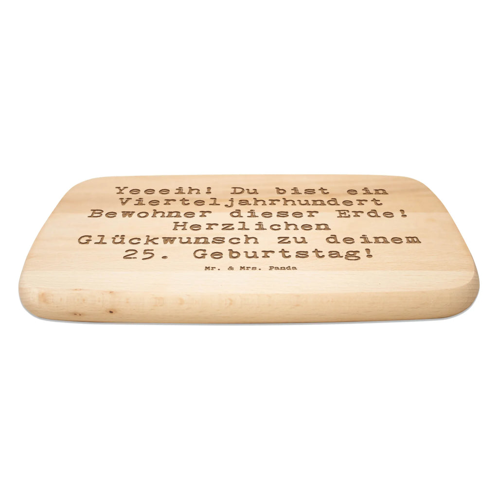 Serving board Saying Yeeeih! Du bist ein Vierteljahrhundert Bewohner dieser Erde! Herzlichen Glückwunsch zu deinem 25. Geburtstag! breakfast board, cutting board, Board, Birthday, celebration, party, birthday party, friends, family, birthday wish, birthday present, birthday cards, 18th birthday, 30th birthday, 40th, 50th, 60th, 70th, 80th, 90th, 90th., gift ideas, gifts for girlfriend, boyfriend, mom, dad, brother, sister, congratulations, funny, sayings, 1 year, money gifts, guest gifts, gifts online, gift basket, special gifts, unusual gifts, extraordinary gifts, gift package, original gifts, gift items, special birthday gifts