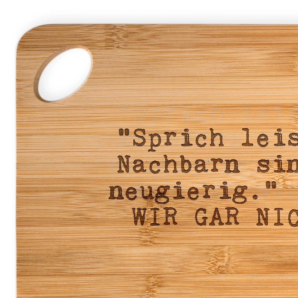 Schneidebrett "Sprich leise, die Nachbarn... Schneidebrett, Hackbrett, Holzbrett, Servierbrett, Küchenbrett, Brett, Holzbrettchen, Frühstücksbrett, Spruch, Sprüche, lustige Sprüche, Weisheiten, Zitate, Spruch Geschenke, Spruch Sprüche Weisheiten Zitate Lustig Weisheit Worte