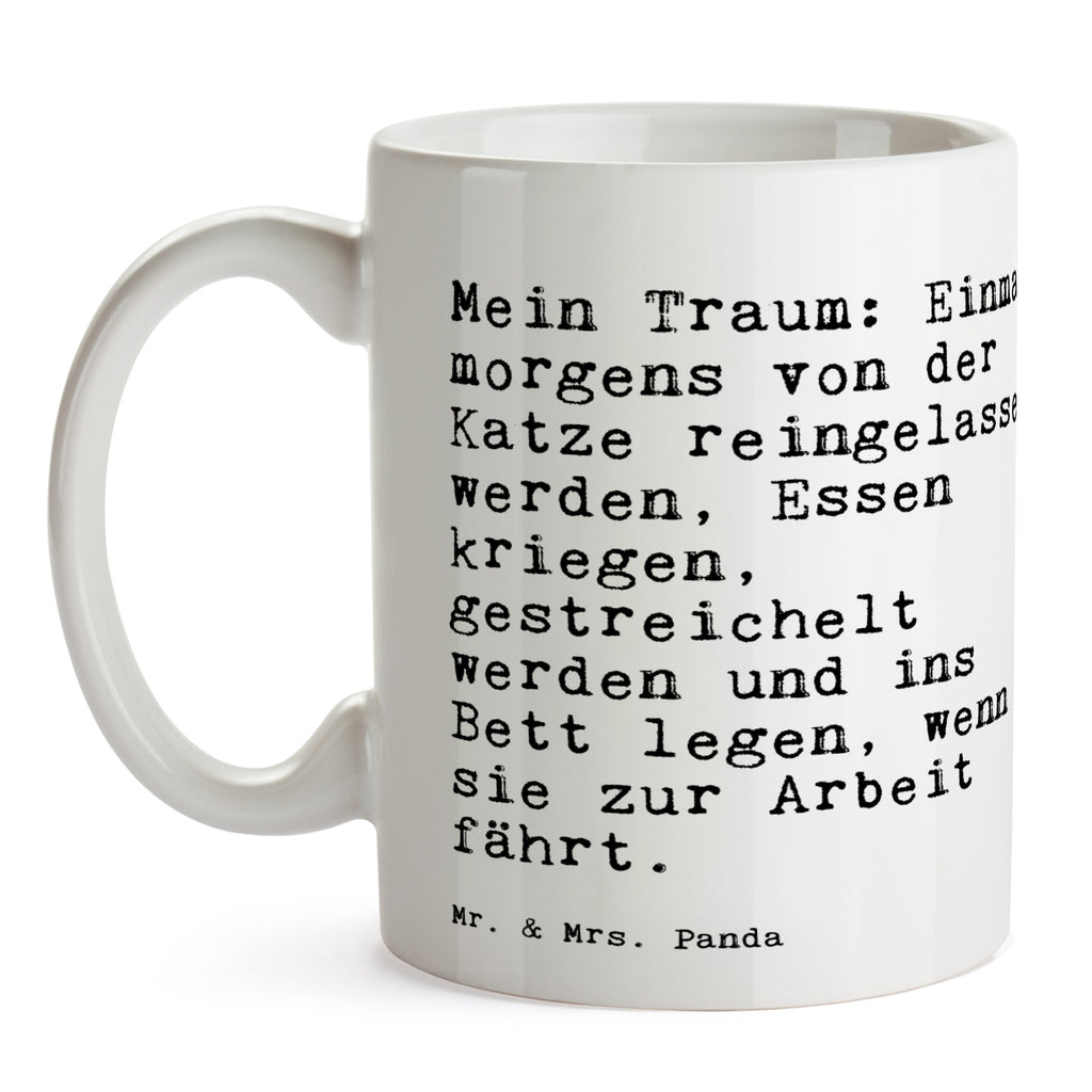 Tasse Sprüche und Zitate Mein Traum: Einmal morgens von der Katze reingelassen werden, Essen kriegen, gestreichelt werden und ins Bett legen, wenn sie zur Arbeit fährt. Keramiktasse, Geschenktasse, Bürotasse, Teetasse, Tasse, Porzellantasse, Kaffeetasse, Tasse mit Motiven, Tasse mit Zitaten, Spruch, Sprüche, lustige Sprüche, Weisheiten, Zitate, Spruch Geschenke, Spruch Sprüche Weisheiten Zitate Lustig Weisheit Worte