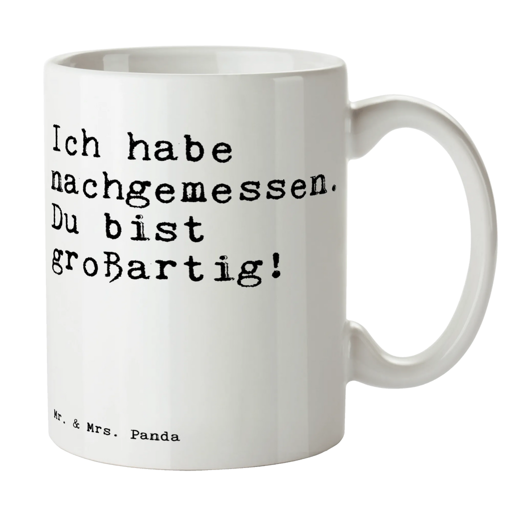 Tasse Sprüche und Zitate Ich habe nachgemessen. Du bist großartig! schöne tasse, Henkelbecher, kaffeetasse bedruckt, Teebecher, Tasse mit Motiv, Teetasse, Bürobecher, Teepott, Becher, Keramiktasse, kaffeebecher keramik, heißgetränkebecher, tasse für kaffee, statement tasse, Tasse mit Spruch, Tasse, haferl, kaffeetasse keramik, Bedruckte Tasse, Trinkbecher, Keramikbecher, hochwertige tasse, Motivtasse, Geschenktasse, Henkeltasse, Kaffeebecher, kaffeebecher bedruckt, Kaffeepott, Kakaotasse, design tasse, milchkaffeetasse, Kaffeetasse, Designtasse, Mug, Dekotasse, Coffee Mug, Trinktasse, Frühstücksbecher, tasse für büro, Pott, Bürotasse, Sprüchetasse, Frühstückstasse, Sprüche, Lustige Sprüche, Weisheiten, Zitate, Spruch, Spruch Geschenke, Spruch Sprüche Weisheiten Zitate Lustig Weisheit Worte